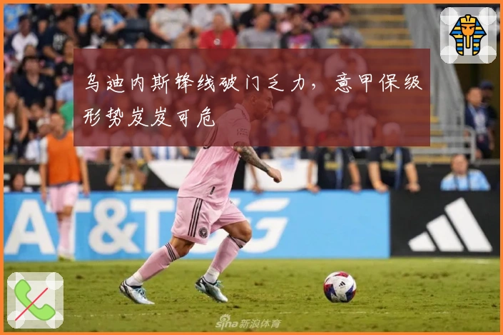 乌迪内斯锋线破门乏力，意甲保级形势岌岌可危